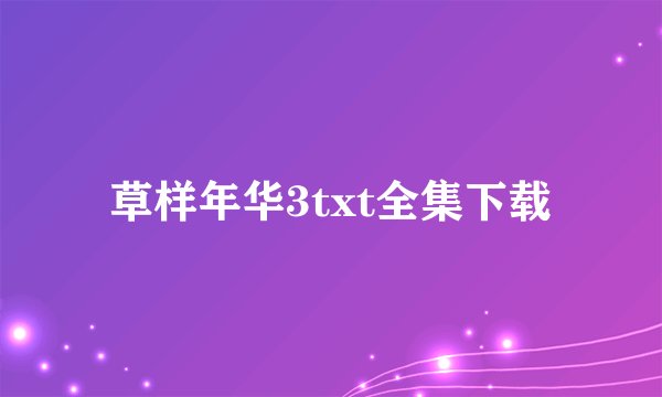 草样年华3txt全集下载