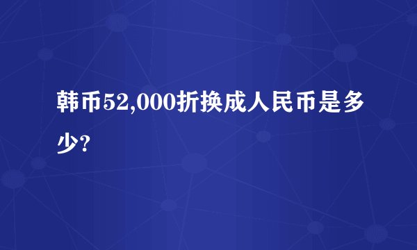 韩币52,000折换成人民币是多少?