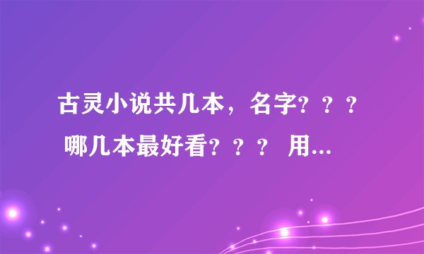 古灵小说共几本，名字？？？ 哪几本最好看？？？ 用别的笔名写的有哪些？