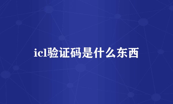 icl验证码是什么东西