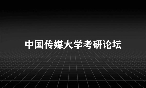 中国传媒大学考研论坛