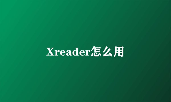 Xreader怎么用