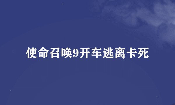 使命召唤9开车逃离卡死