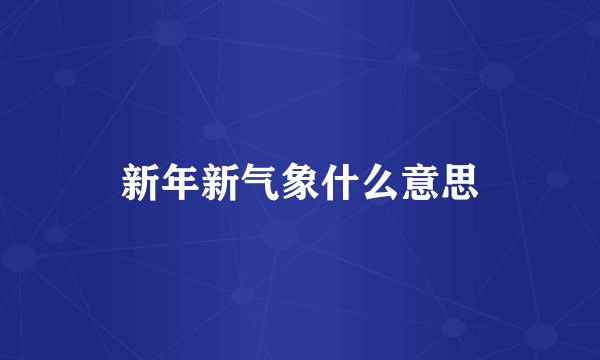 新年新气象什么意思