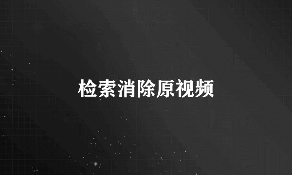 检索消除原视频