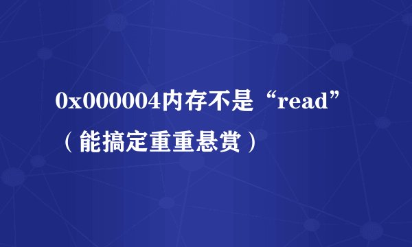 0x000004内存不是“read”（能搞定重重悬赏）