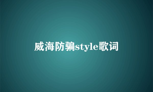 威海防骗style歌词