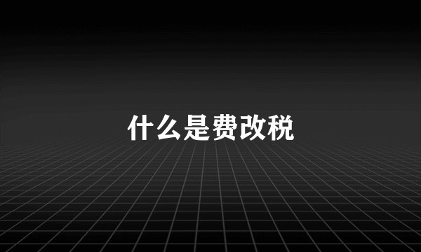 什么是费改税