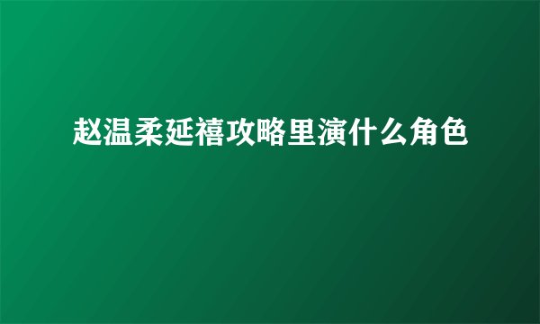 赵温柔延禧攻略里演什么角色