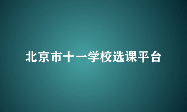 北京市十一学校选课平台