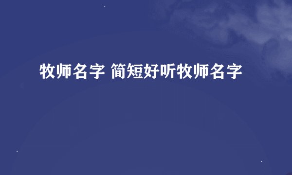 牧师名字 简短好听牧师名字