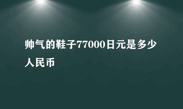 帅气的鞋子77000日元是多少人民币