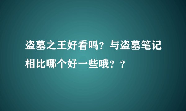 盗墓之王好看吗？与盗墓笔记相比哪个好一些哦？？