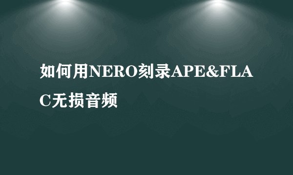 如何用NERO刻录APE&FLAC无损音频