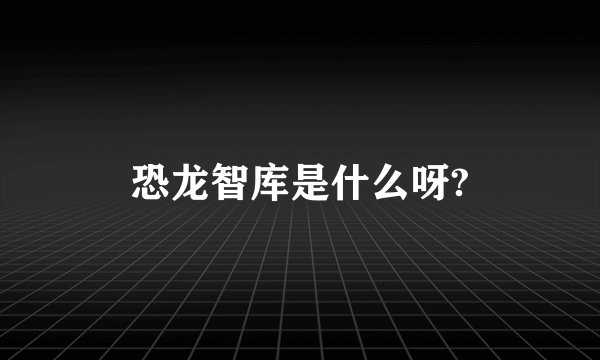 恐龙智库是什么呀?