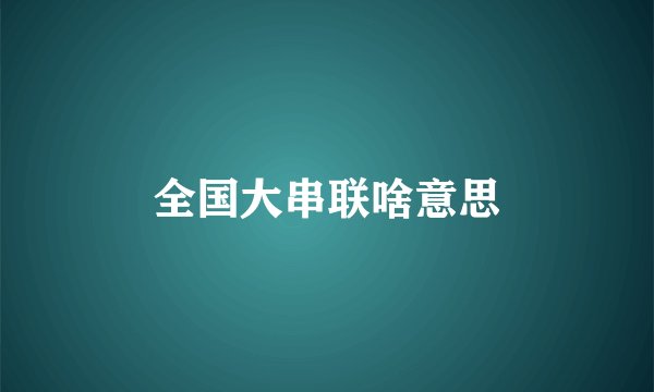 全国大串联啥意思