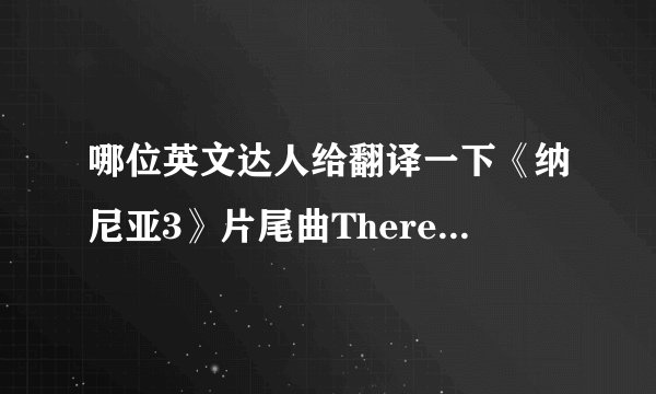哪位英文达人给翻译一下《纳尼亚3》片尾曲There's A Place For Us 的中文歌词，感谢！