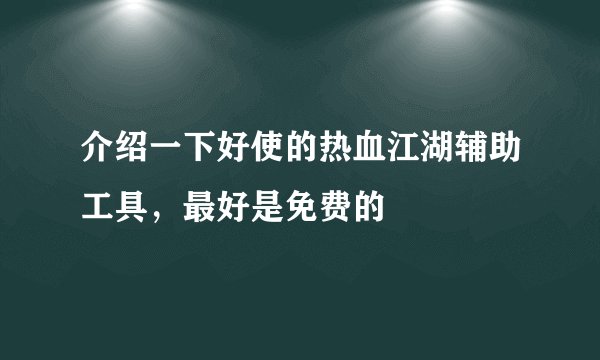 介绍一下好使的热血江湖辅助工具，最好是免费的
