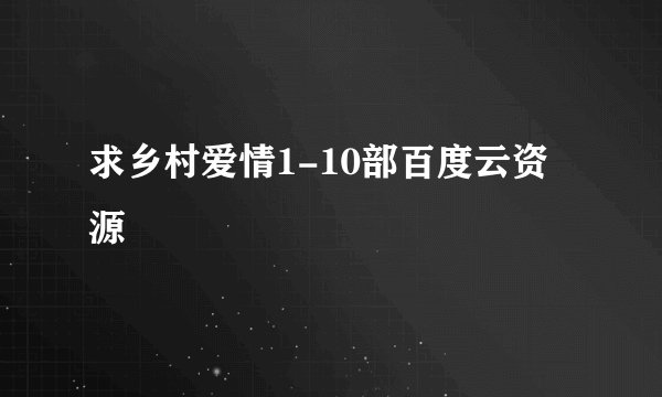 求乡村爱情1-10部百度云资源