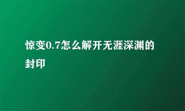 惊变0.7怎么解开无涯深渊的封印