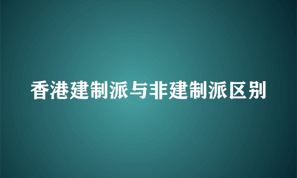 香港建制派与非建制派区别