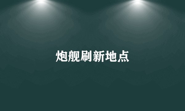 炮舰刷新地点