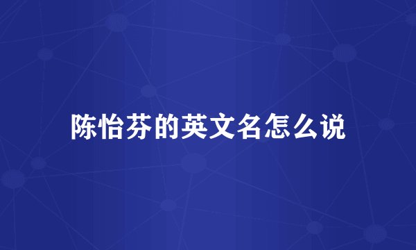 陈怡芬的英文名怎么说