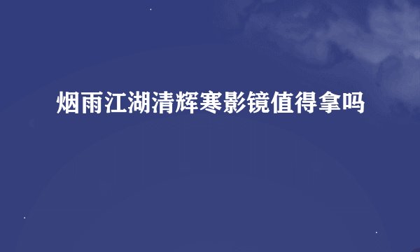 烟雨江湖清辉寒影镜值得拿吗