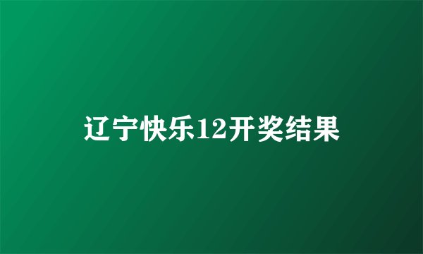 辽宁快乐12开奖结果