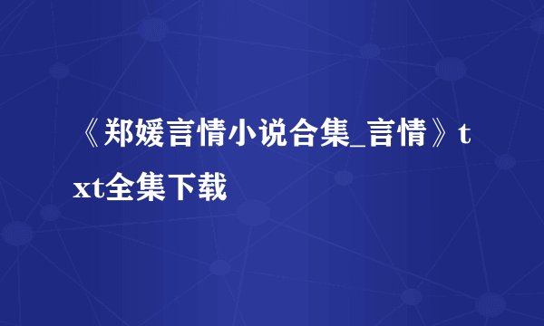《郑媛言情小说合集_言情》txt全集下载