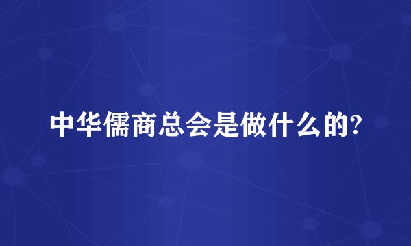 中华儒商总会是做什么的?