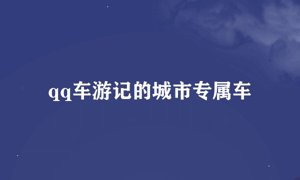 qq车游记的城市专属车