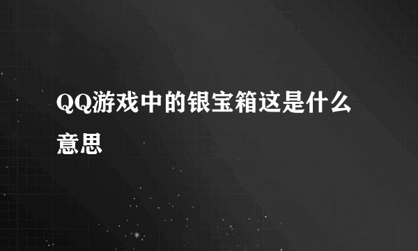 QQ游戏中的银宝箱这是什么意思