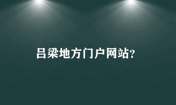 吕梁地方门户网站？