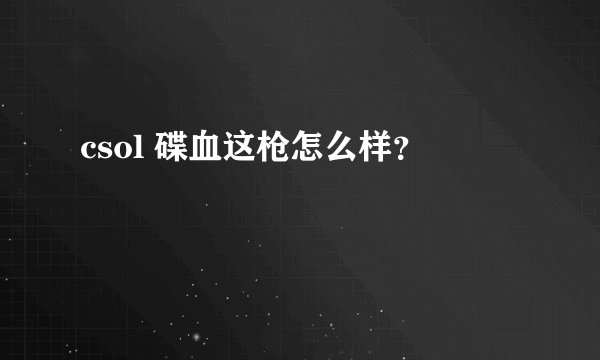 csol 碟血这枪怎么样？