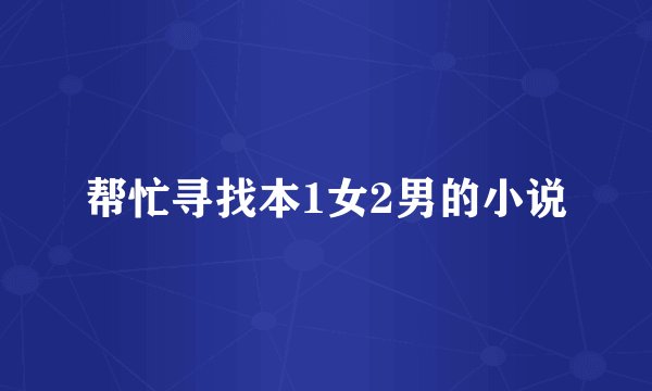 帮忙寻找本1女2男的小说