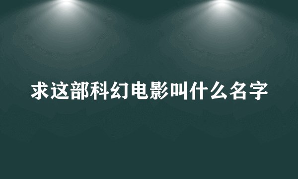 求这部科幻电影叫什么名字