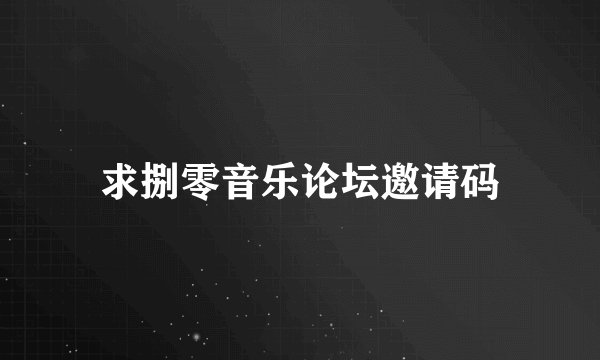 求捌零音乐论坛邀请码