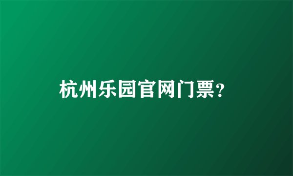 杭州乐园官网门票？
