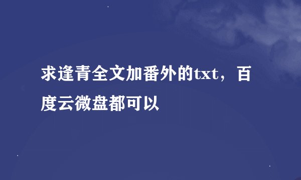 求逢青全文加番外的txt，百度云微盘都可以