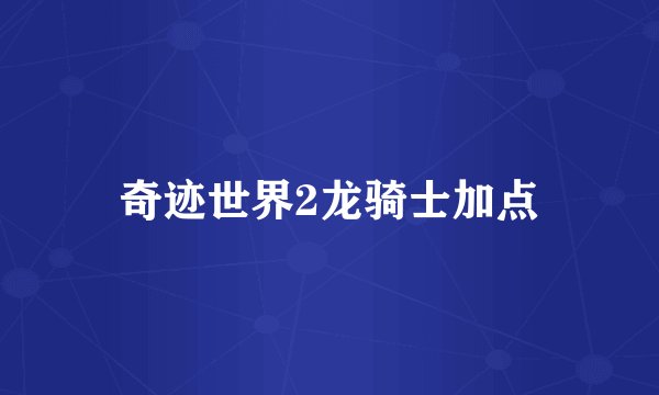 奇迹世界2龙骑士加点