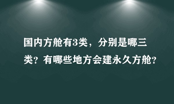 国内方舱有3类，分别是哪三类？有哪些地方会建永久方舱？