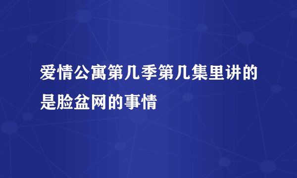 爱情公寓第几季第几集里讲的是脸盆网的事情
