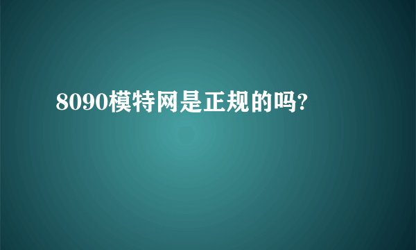 8090模特网是正规的吗?