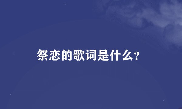 祭恋的歌词是什么？