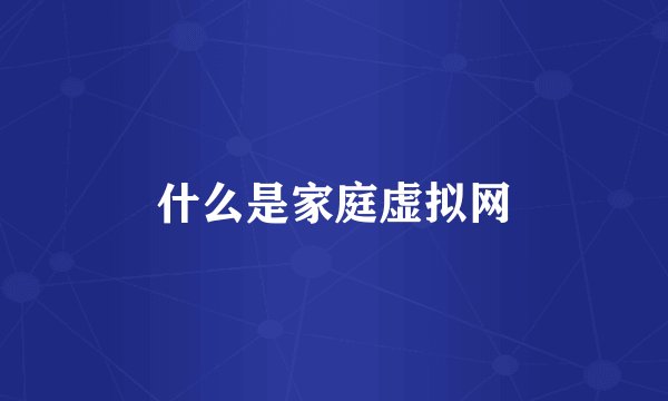 什么是家庭虚拟网