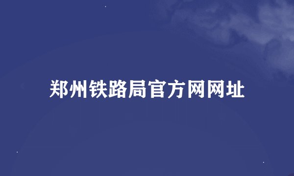 郑州铁路局官方网网址