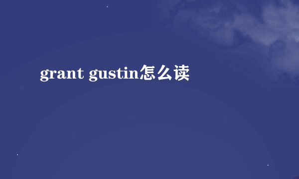 grant gustin怎么读