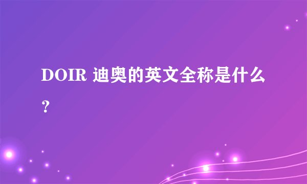 DOIR 迪奥的英文全称是什么？