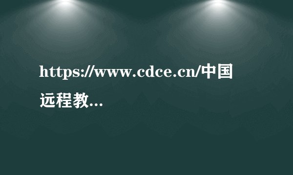 https://www.cdce.cn/中国远程教育网无法打开